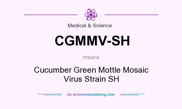 What does CGMMV-SH mean? It stands for Cucumber Green Mottle Mosaic Virus Strain SH