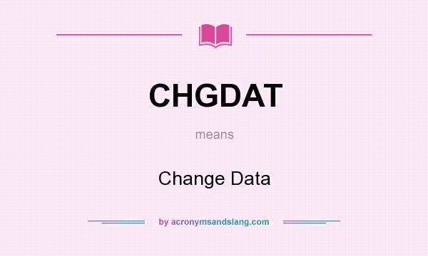 What does CHGDAT mean? It stands for Change Data