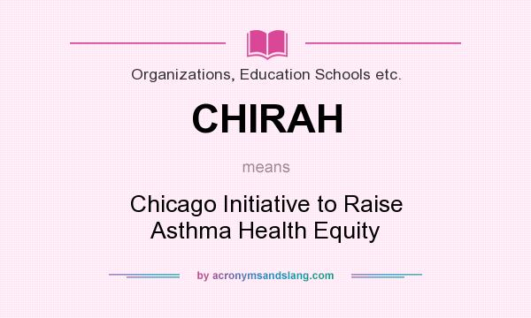 What does CHIRAH mean? It stands for Chicago Initiative to Raise Asthma Health Equity