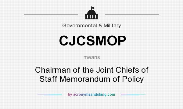 What does CJCSMOP mean? It stands for Chairman of the Joint Chiefs of Staff Memorandum of Policy