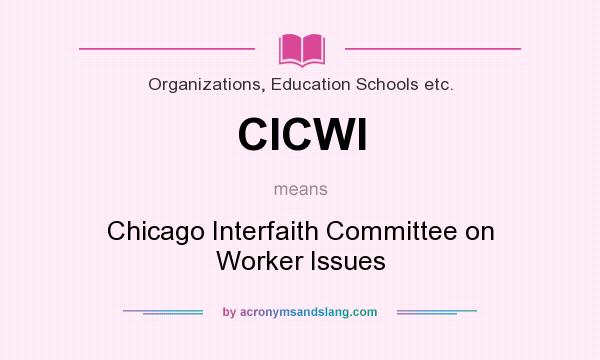 What does CICWI mean? It stands for Chicago Interfaith Committee on Worker Issues