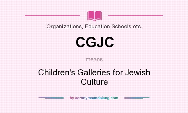 What does CGJC mean? It stands for Children`s Galleries for Jewish Culture
