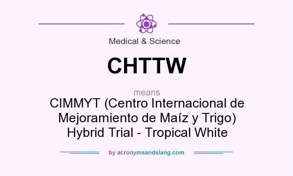 What does CHTTW mean? It stands for CIMMYT (Centro Internacional de Mejoramiento de Maíz y Trigo) Hybrid Trial - Tropical White