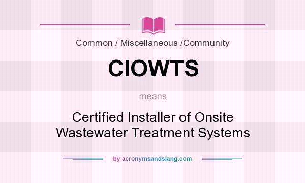 What does CIOWTS mean? It stands for Certified Installer of Onsite Wastewater Treatment Systems