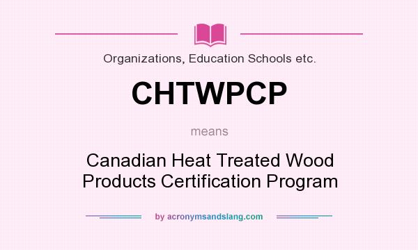 What does CHTWPCP mean? It stands for Canadian Heat Treated Wood Products Certification Program