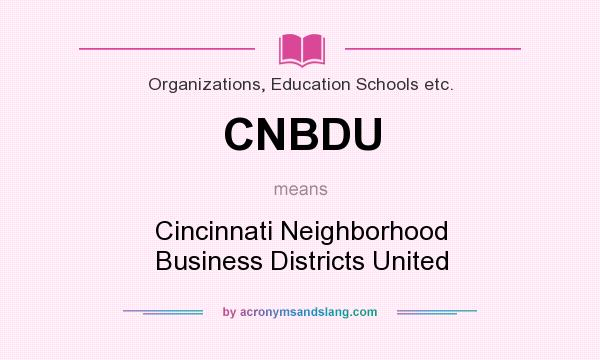 What does CNBDU mean? It stands for Cincinnati Neighborhood Business Districts United