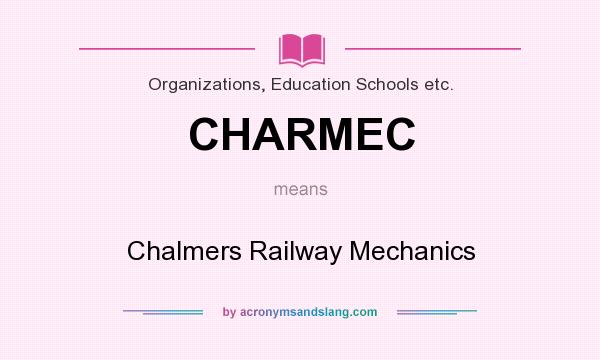 What does CHARMEC mean? It stands for Chalmers Railway Mechanics