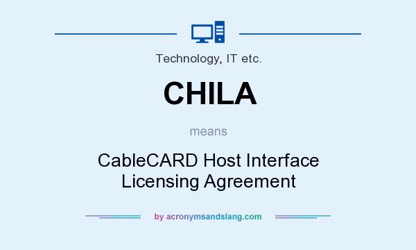 What does CHILA mean? It stands for CableCARD Host Interface Licensing Agreement