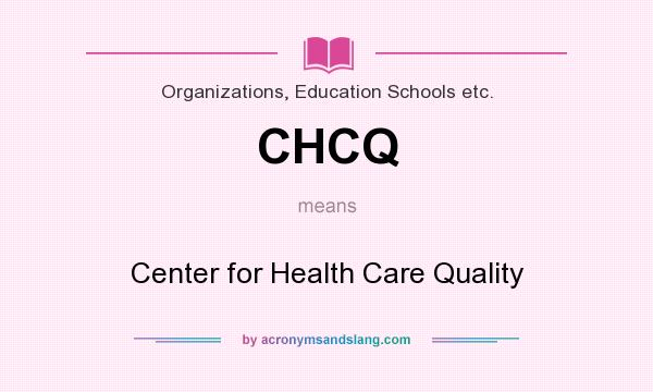 What does CHCQ mean? It stands for Center for Health Care Quality