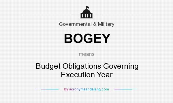 What does BOGEY mean? It stands for Budget Obligations Governing Execution Year