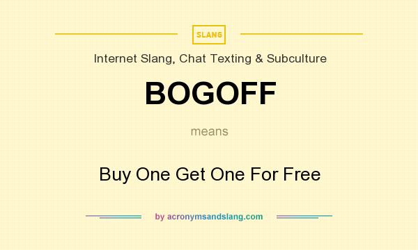 What does BOGOFF mean? It stands for Buy One Get One For Free