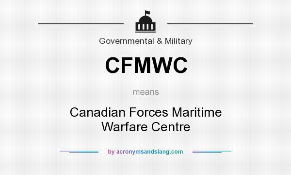 What does CFMWC mean? It stands for Canadian Forces Maritime Warfare Centre