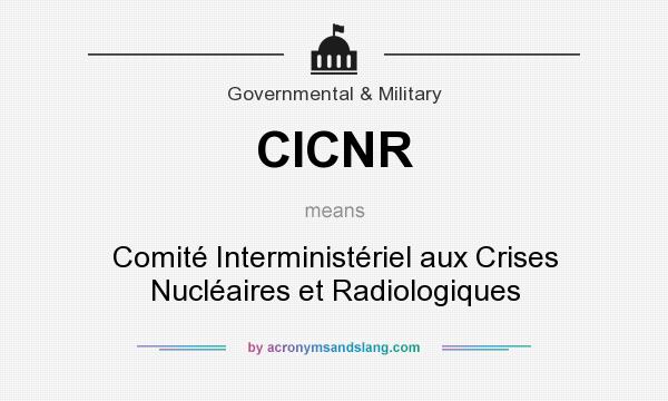 What does CICNR mean? It stands for Comité Interministériel aux Crises Nucléaires et Radiologiques