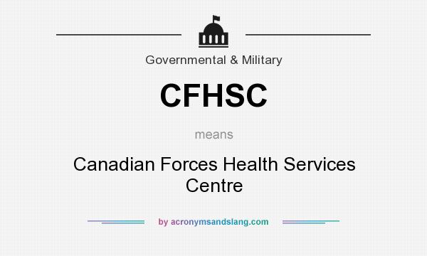 What does CFHSC mean? It stands for Canadian Forces Health Services Centre