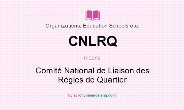 What does CNLRQ mean? It stands for Comité National de Liaison des Régies de Quartier
