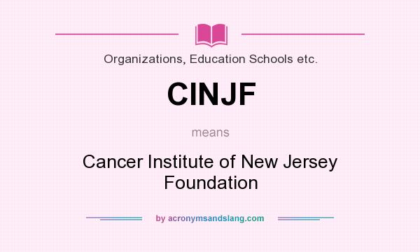 What does CINJF mean? It stands for Cancer Institute of New Jersey Foundation