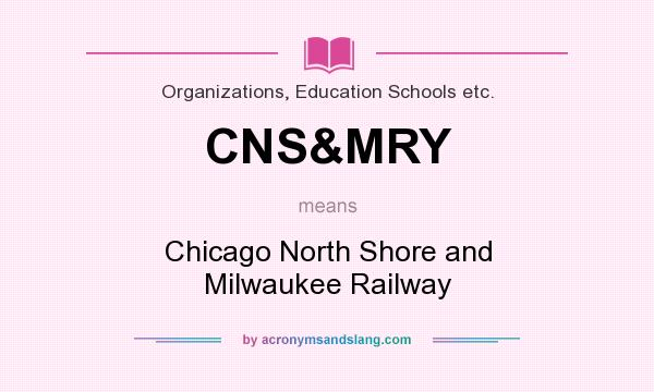 What does CNS&MRY mean? It stands for Chicago North Shore and Milwaukee Railway