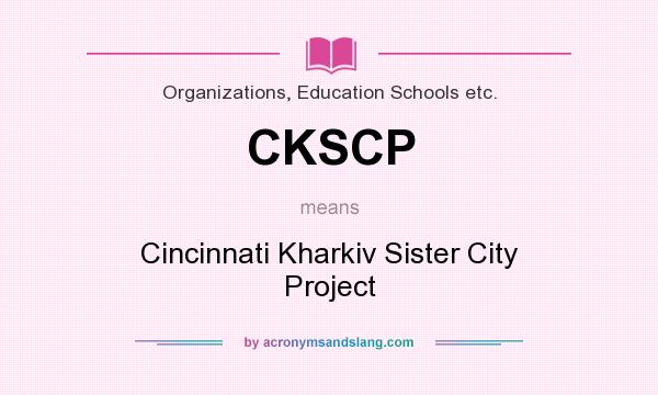 What does CKSCP mean? It stands for Cincinnati Kharkiv Sister City Project