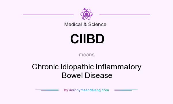What does CIIBD mean? It stands for Chronic Idiopathic Inflammatory Bowel Disease