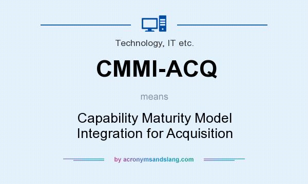 What does CMMI-ACQ mean? It stands for Capability Maturity Model Integration for Acquisition