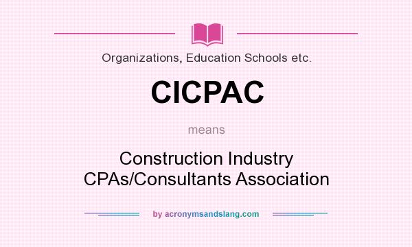 What does CICPAC mean? It stands for Construction Industry CPAs/Consultants Association