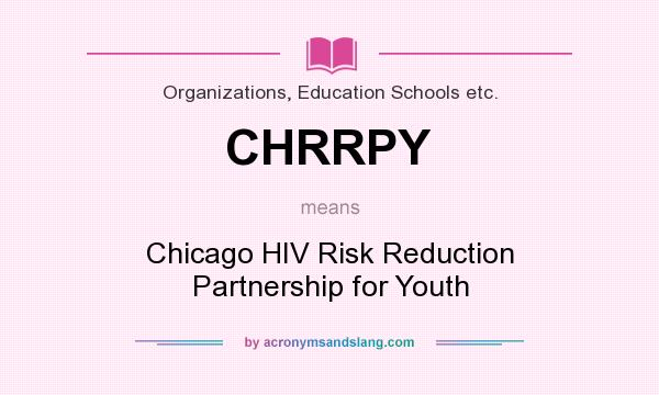 What does CHRRPY mean? It stands for Chicago HIV Risk Reduction Partnership for Youth