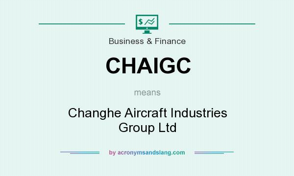 What does CHAIGC mean? It stands for Changhe Aircraft Industries Group Ltd