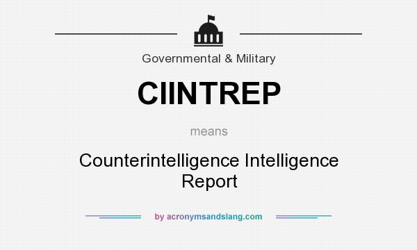 What does CIINTREP mean? It stands for Counterintelligence Intelligence Report