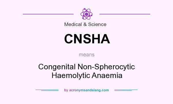 What does CNSHA mean? It stands for Congenital Non-Spherocytic Haemolytic Anaemia