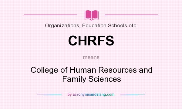What does CHRFS mean? It stands for College of Human Resources and Family Sciences