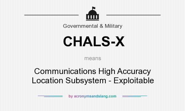 What does CHALS-X mean? It stands for Communications High Accuracy Location Subsystem - Exploitable