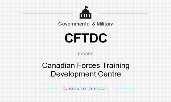 What does CFTDC mean? It stands for Canadian Forces Training Development Centre