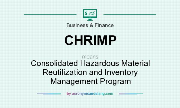What does CHRIMP mean? It stands for Consolidated Hazardous Material Reutilization and Inventory Management Program