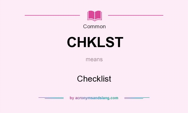 What does CHKLST mean? It stands for Checklist