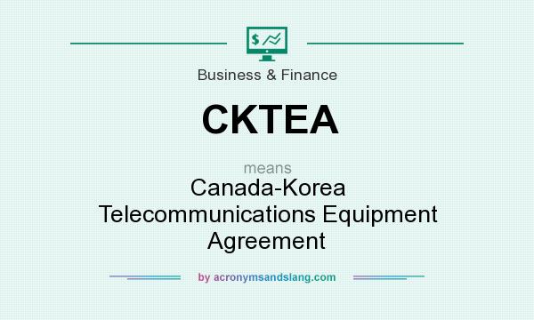 What does CKTEA mean? It stands for Canada-Korea Telecommunications Equipment Agreement