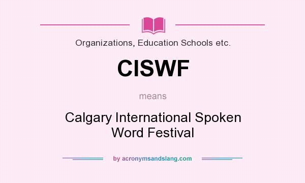 What does CISWF mean? It stands for Calgary International Spoken Word Festival