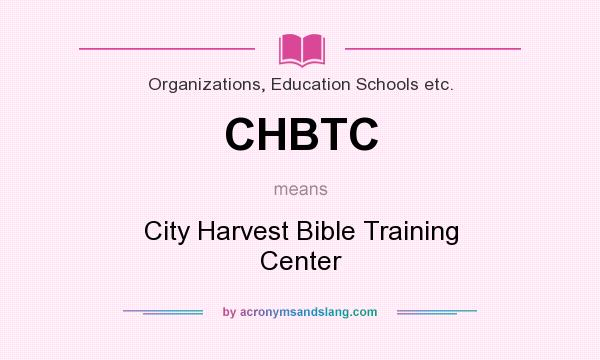What does CHBTC mean? It stands for City Harvest Bible Training Center