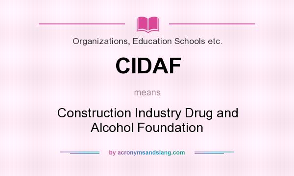 What does CIDAF mean? It stands for Construction Industry Drug and Alcohol Foundation