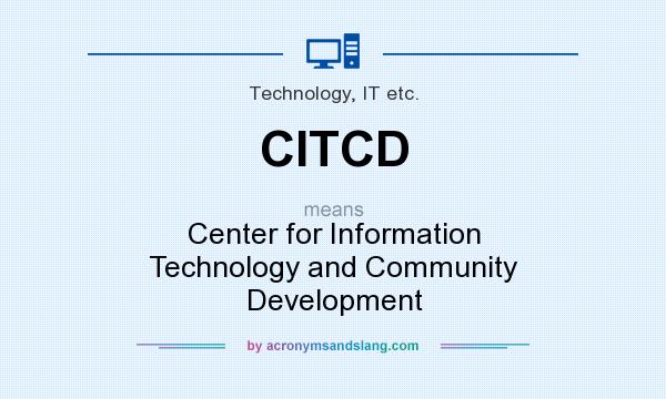 What does CITCD mean? It stands for Center for Information Technology and Community Development