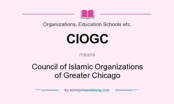 What does CIOGC mean? It stands for Council of Islamic Organizations of Greater Chicago