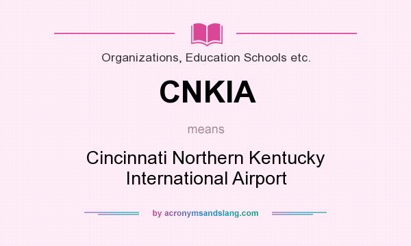 What does CNKIA mean? It stands for Cincinnati Northern Kentucky International Airport