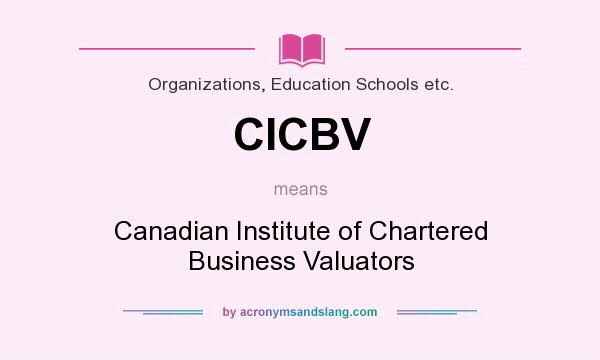 What does CICBV mean? It stands for Canadian Institute of Chartered Business Valuators