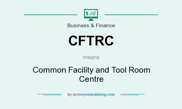 What does CFTRC mean? It stands for Common Facility and Tool Room Centre