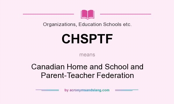 What does CHSPTF mean? It stands for Canadian Home and School and Parent-Teacher Federation