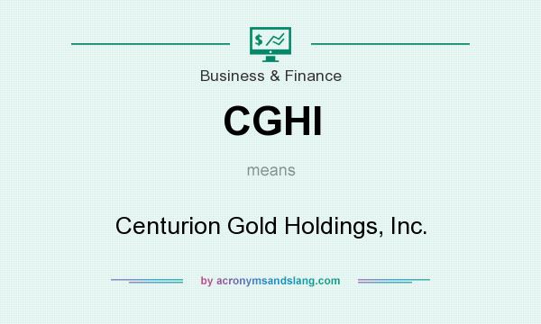 What does CGHI mean? It stands for Centurion Gold Holdings, Inc.
