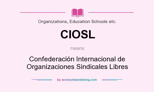 What does CIOSL mean? It stands for Confederación Internacional de Organizaciones Sindicales Libres