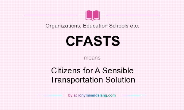 What does CFASTS mean? It stands for Citizens for A Sensible Transportation Solution