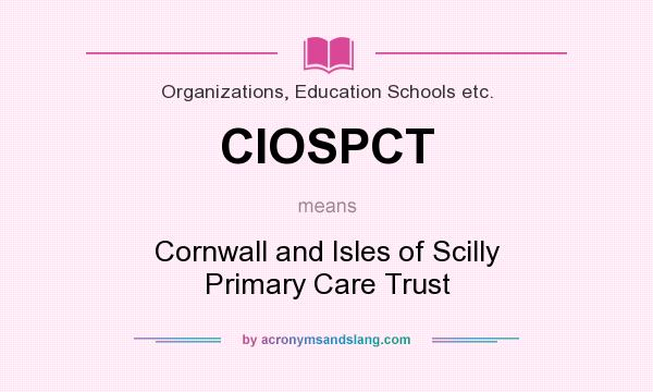 What does CIOSPCT mean? It stands for Cornwall and Isles of Scilly Primary Care Trust