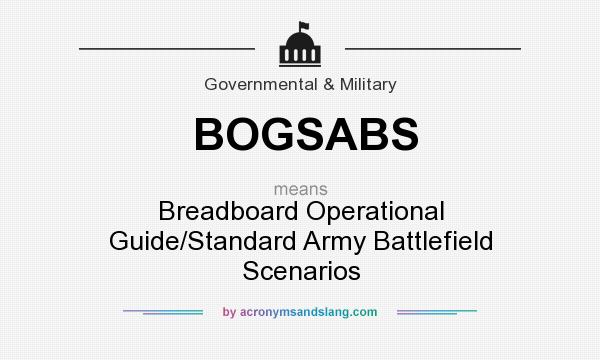 What does BOGSABS mean? It stands for Breadboard Operational Guide/Standard Army Battlefield Scenarios