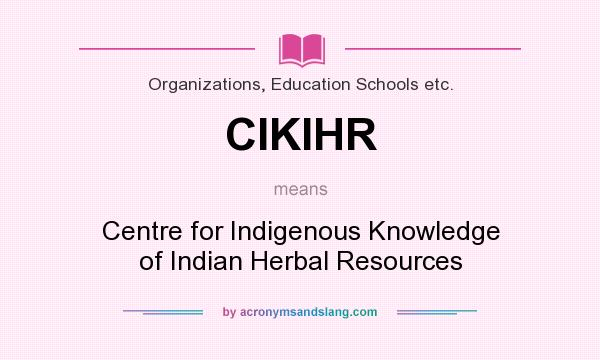 What does CIKIHR mean? It stands for Centre for Indigenous Knowledge of Indian Herbal Resources